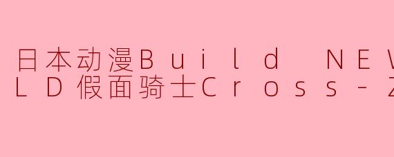 日本动漫Build NEW WORLD假面骑士Cross-Z正片
